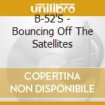B-52'S - Bouncing Off The Satellites cd