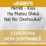 Hkt48 - Kiss Ha Matsu Shika Nai No Deshouka? cd musicale di Hkt48