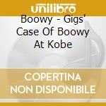 Boowy - Gigs' Case Of Boowy At Kobe cd musicale di Boowy