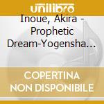Inoue, Akira - Prophetic Dream-Yogensha No Yume cd musicale di Inoue, Akira