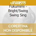 Fukumimi - Bright/Swing Swing Sing cd