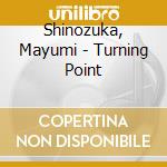 Shinozuka, Mayumi - Turning Point cd musicale di Shinozuka, Mayumi