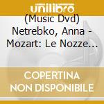 (Music Dvd) Netrebko, Anna - Mozart: Le Nozze Di Figaro (2 Dvd) [Edizione: Giappone] cd