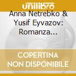 Anna Netrebko & Yusif Eyvazov: Romanza (Deluxe) cd musicale di Anna Netrebko