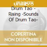 Drum Tao - Rising -Sounds Of Drum Tao- cd musicale di Drum Tao