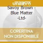 Savoy Brown - Blue Matter -Ltd- cd