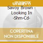 Savoy Brown - Looking In -Shm-Cd- cd musicale di Savoy Brown