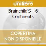 Brainchild'S - 6 Continents cd
