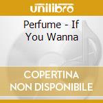 Perfume - If You Wanna cd musicale di Perfume