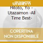 Hitoto, Yo - Utazaimon -All Time Best- cd musicale di Hitoto, Yo