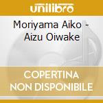 Moriyama Aiko - Aizu Oiwake cd