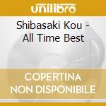 Shibasaki Kou - All Time Best cd musicale di Shibasaki Kou