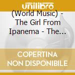 (World Music) - The Girl From Ipanema - The Best Of Bossa Nova cd musicale di (World Music)