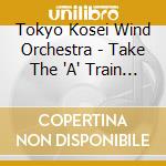 Tokyo Kosei Wind Orchestra - Take The 'A' Train -Wind Music Best Vol.1 cd