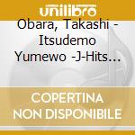 Obara, Takashi - Itsudemo Yumewo -J-Hits Piano Best cd musicale di Obara, Takashi