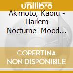 Akimoto, Kaoru - Harlem Nocturne -Mood Pops Sax Best cd musicale di Akimoto, Kaoru