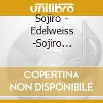 Sojiro - Edelweiss -Sojiro Ocarina Best cd musicale di Sojiro
