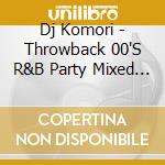 Dj Komori - Throwback 00'S R&B Party Mixed By Dj Komori cd