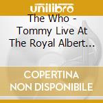 The Who - Tommy Live At The Royal Albert Hall cd musicale di The Who