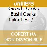 Kawachi Otoko Bushi-Osaka Enka Best / Various cd