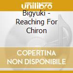 Bigyuki - Reaching For Chiron cd musicale di Bigyuki
