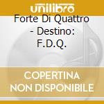 Forte Di Quattro - Destino: F.D.Q. cd musicale di Forte Di Quattro