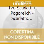 Ivo Scarlatti / Pogorelich - Scarlatti: Sonatas cd musicale di Ivo Scarlatti / Pogorelich