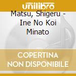 Matsu, Shigeru - Ine No Koi Minato cd