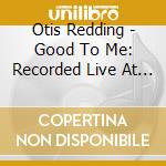 Otis Redding - Good To Me: Recorded Live At The Whiskey A Go Go 2 cd musicale di Otis Redding
