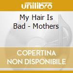 My Hair Is Bad - Mothers cd