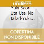 Yuki Saori - Uta Utai No Ballad-Yuki Saori Singer&Songwriter Wo Utau- cd