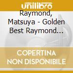 Raymond, Matsuya - Golden Best Raymond Matsuya cd
