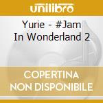 Yurie - #Jam In Wonderland 2