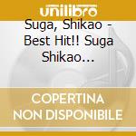 Suga, Shikao - Best Hit!! Suga Shikao -2003-2011- (2 Cd) cd