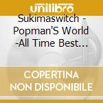Sukimaswitch - Popman'S World -All Time Best 2003-2013- cd musicale di Sukimaswitch