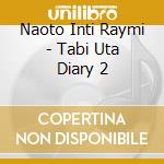 Naoto Inti Raymi - Tabi Uta Diary 2 cd