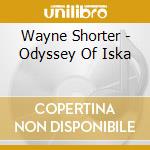 Wayne Shorter - Odyssey Of Iska cd musicale di Wayne Shorter