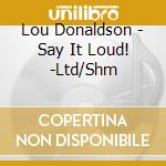Lou Donaldson - Say It Loud! -Ltd/Shm cd