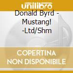 Donald Byrd - Mustang! -Ltd/Shm cd musicale di Donald Byrd