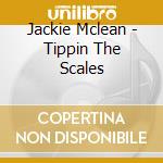 Jackie Mclean - Tippin The Scales cd musicale di Jackie Mclean