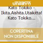 Kato Tokiko - Ikita.Aishita.Utaikitta! Kato Tokiko Horoyoi Concert No Jitsuzou -20 Sei cd