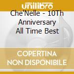Che'Nelle - 10Th Anniversary All Time Best cd