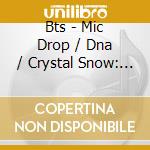 Bts - Mic Drop / Dna / Crystal Snow: Type B cd