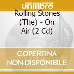 Rolling Stones (The) - On Air (2 Cd) cd