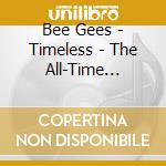 Bee Gees - Timeless - The All-Time Greatest Hits cd