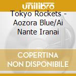 Tokyo Rockets - Aozora Blue/Ai Nante Iranai