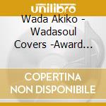 Wada Akiko - Wadasoul Covers -Award Songs Collection cd musicale di Wada Akiko