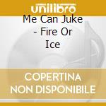 Me Can Juke - Fire Or Ice cd
