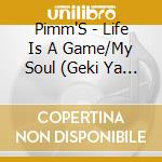 Pimm'S - Life Is A Game/My Soul (Geki Ya A) ) cd musicale di Pimm'S