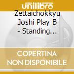 Zettaichokkyu Joshi Play B - Standing Double/Zettaichokkyu Shoujo Tai cd